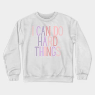 I Can Do Hard Things - Inspiring and Motivational Quotes Crewneck Sweatshirt